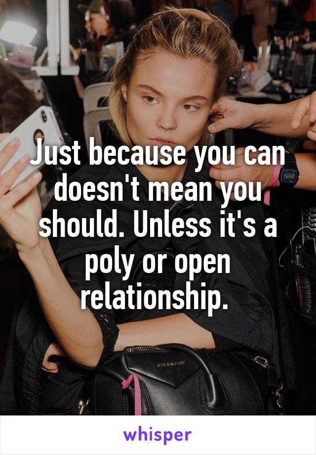 Just because you can doesn't mean you should. Unless it's a poly or open relationship. 