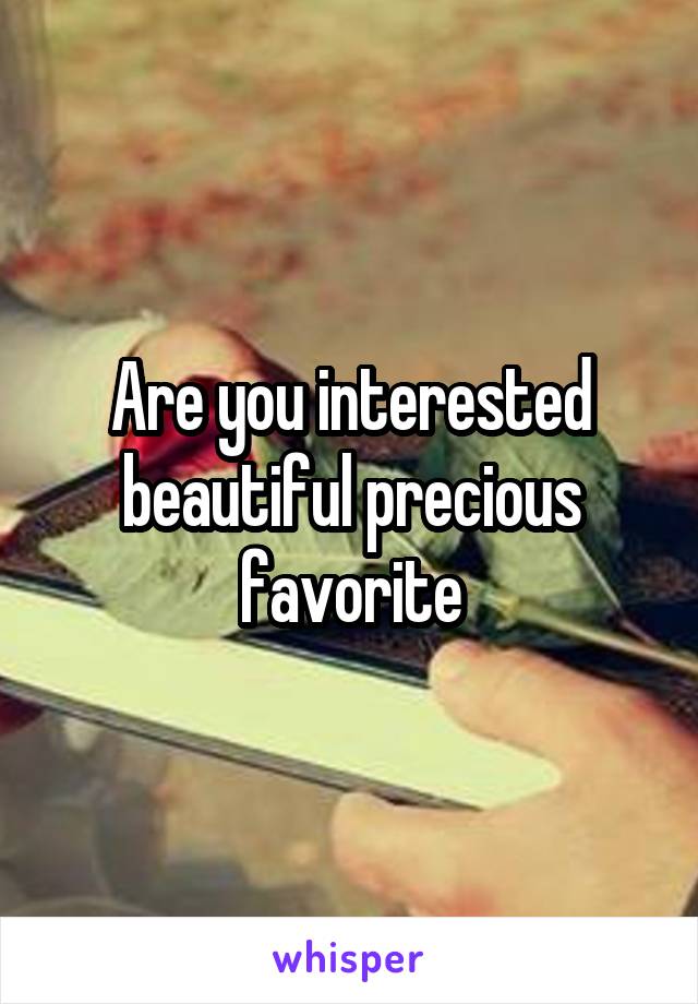 Are you interested beautiful precious favorite