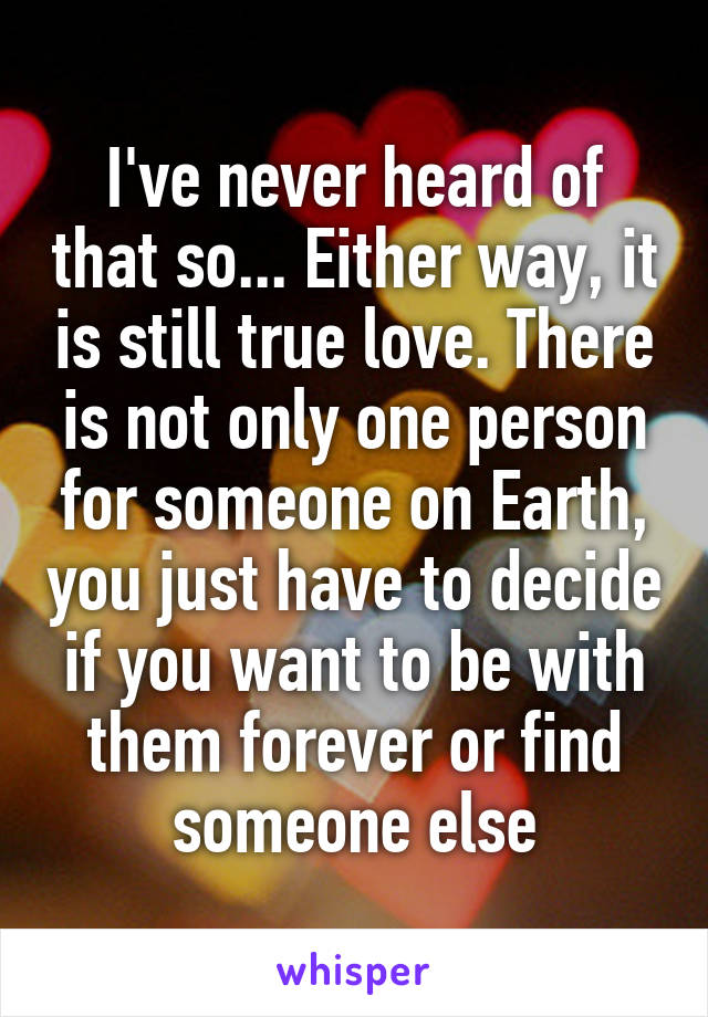 I've never heard of that so... Either way, it is still true love. There is not only one person for someone on Earth, you just have to decide if you want to be with them forever or find someone else