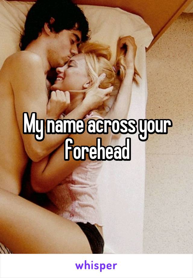 My name across your forehead