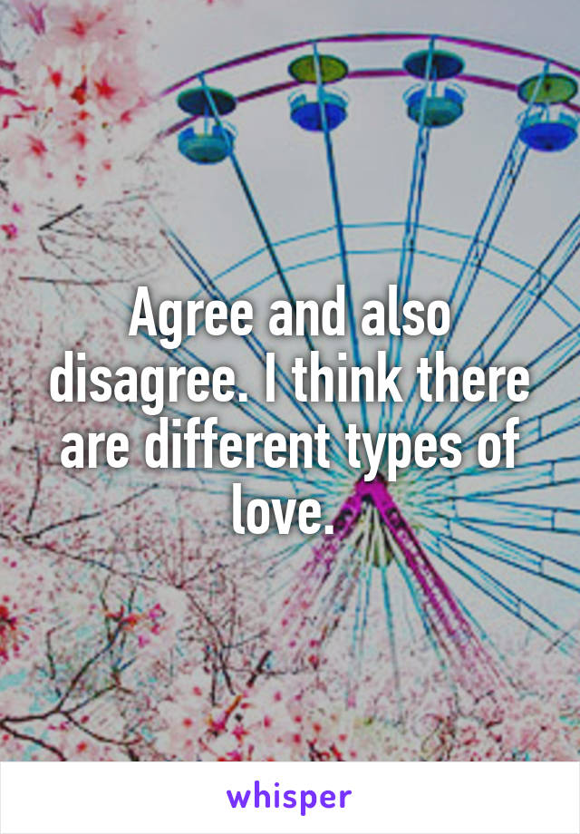 Agree and also disagree. I think there are different types of love. 