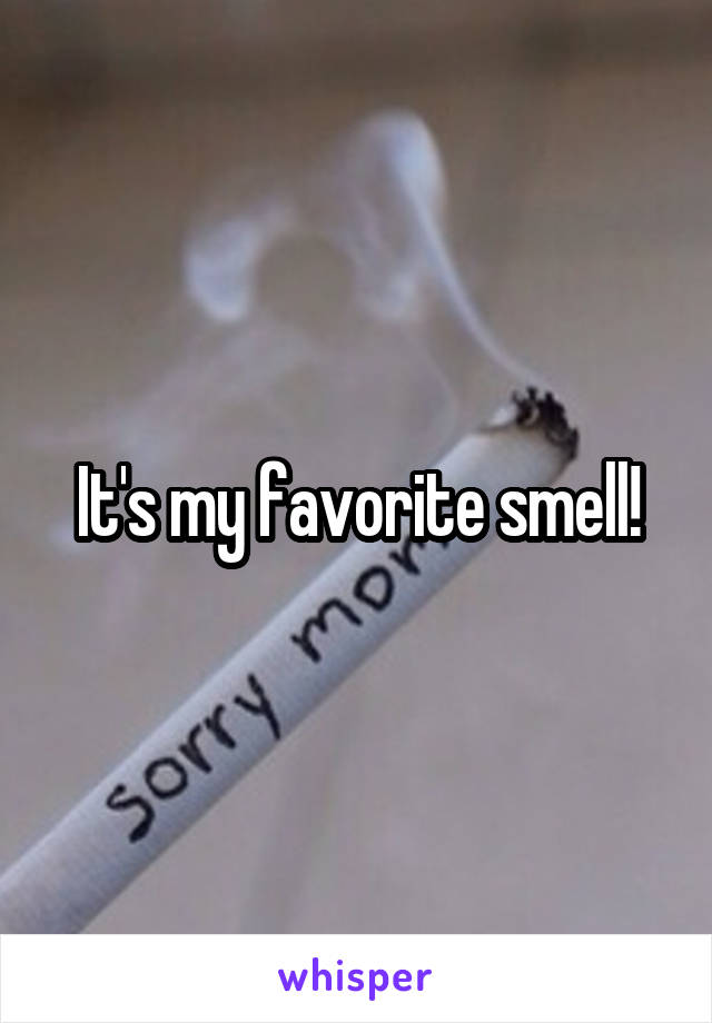 It's my favorite smell!