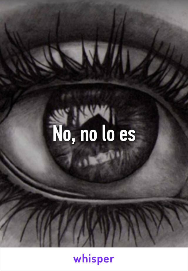 No, no lo es