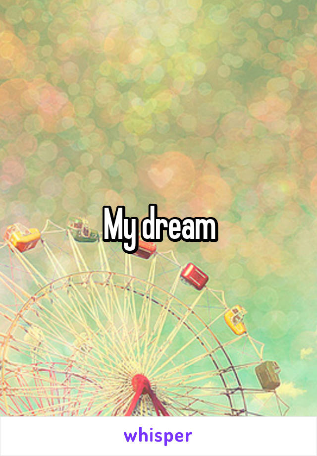 My dream