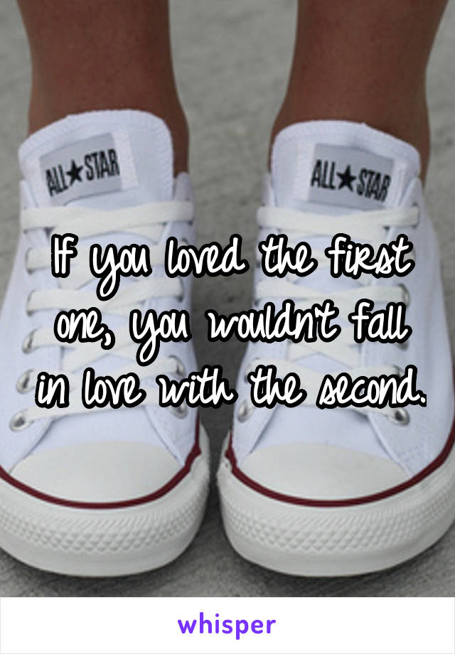 If you loved the first one, you wouldn't fall in love with the second.