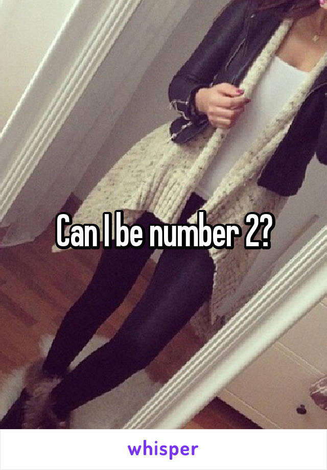 Can I be number 2?