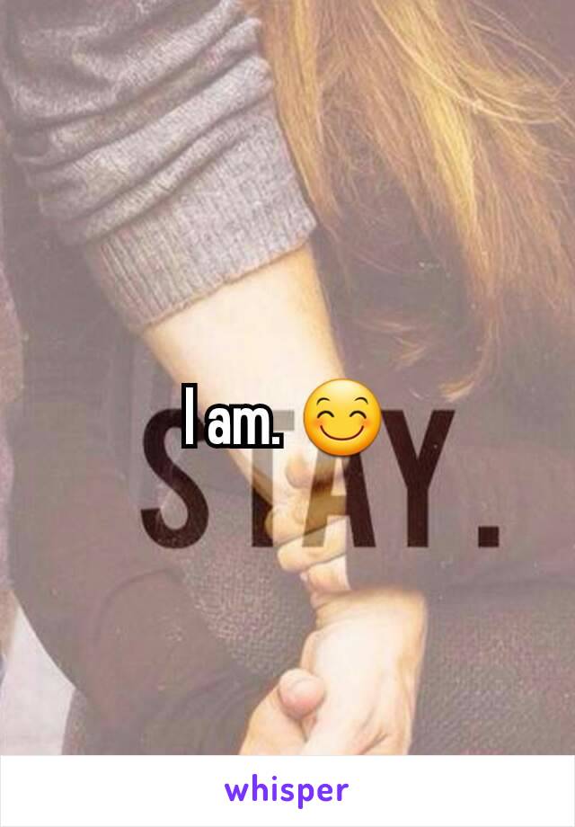 I am. 😊