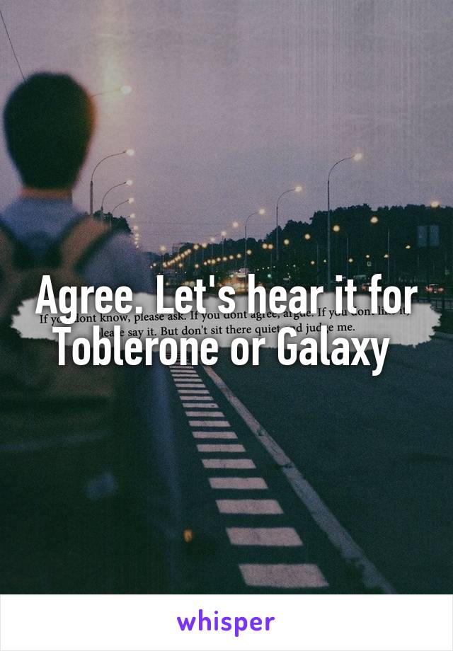 Agree. Let's hear it for Toblerone or Galaxy 