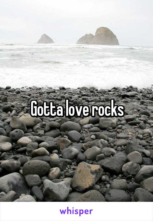 Gotta love rocks