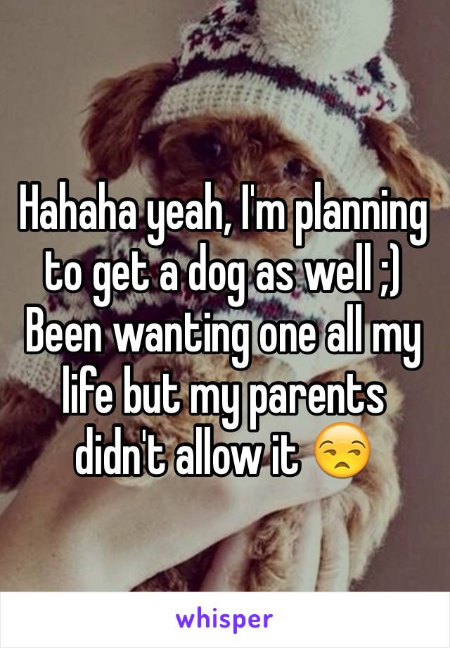 Hahaha yeah, I'm planning to get a dog as well ;) Been wanting one all my life but my parents didn't allow it 😒