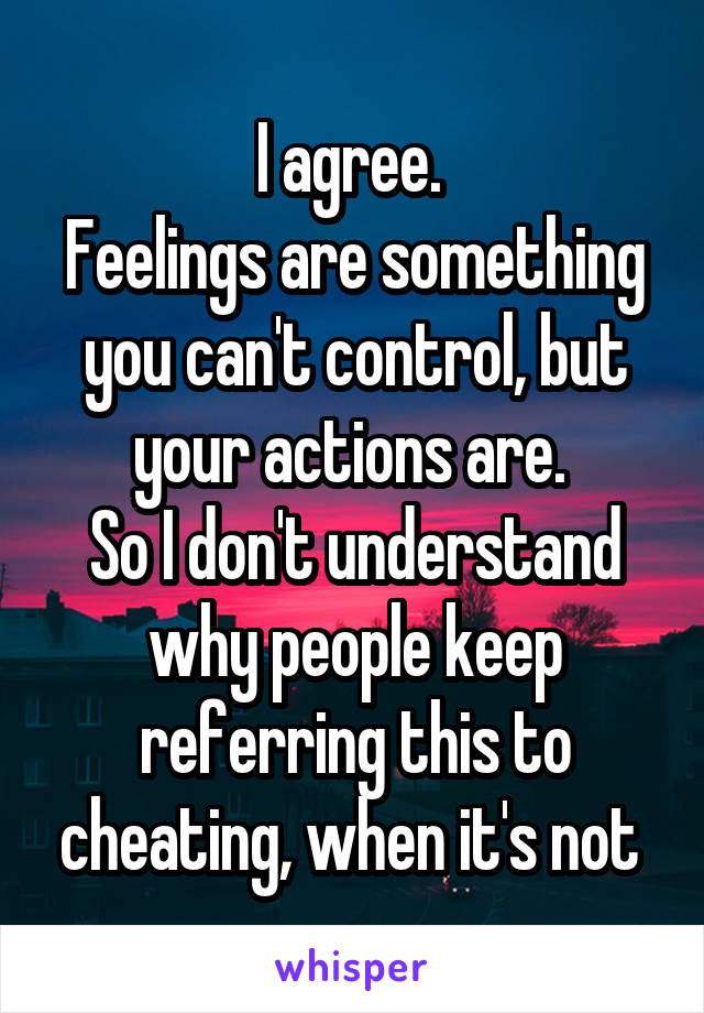 I agree. 
Feelings are something you can't control, but your actions are. 
So I don't understand why people keep referring this to cheating, when it's not 