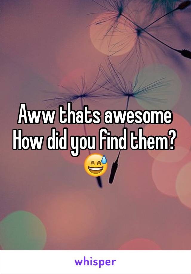 Aww thats awesome 
How did you find them? 😅