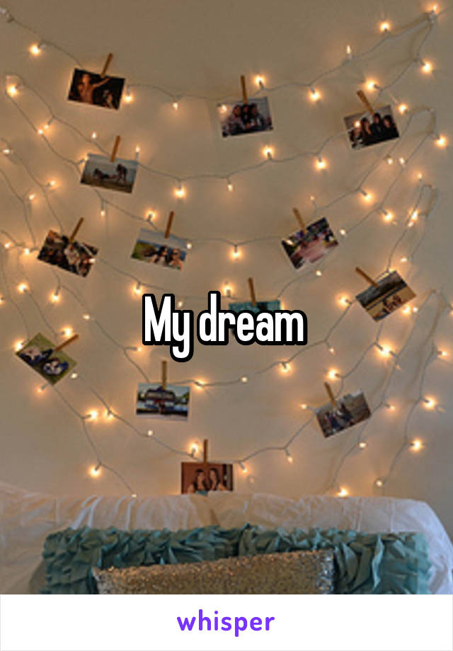 My dream 