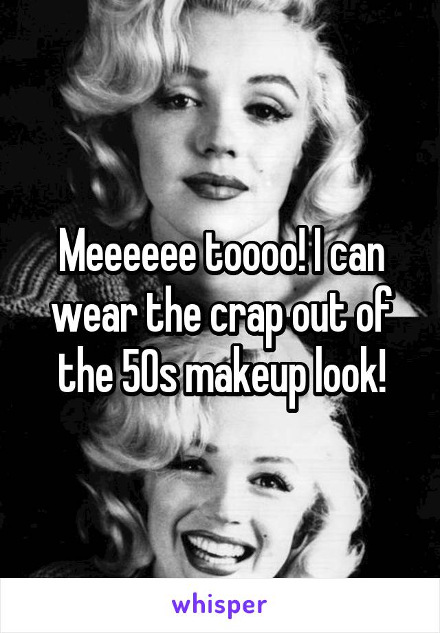 Meeeeee toooo! I can wear the crap out of the 50s makeup look!