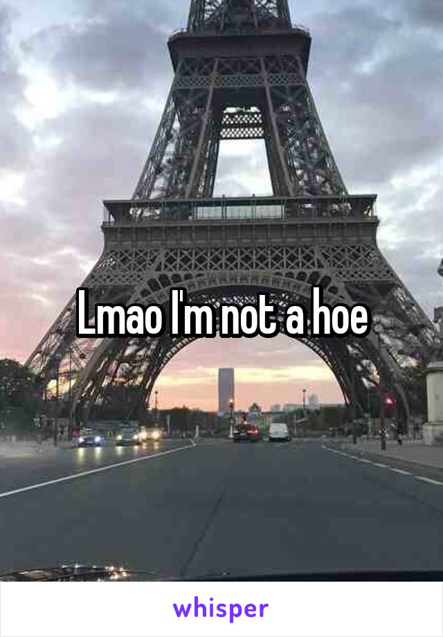 Lmao I'm not a hoe