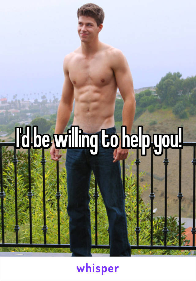 I'd be willing to help you!