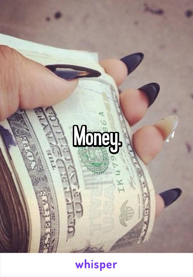 Money.