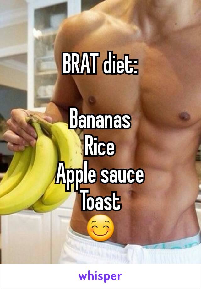 BRAT diet:

Bananas
Rice
Apple sauce
Toast
😊