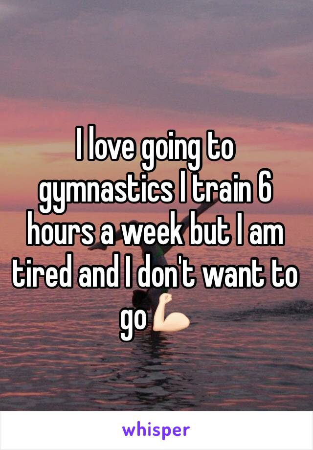 I love going to gymnastics I train 6 hours a week but I am tired and I don't want to go💪🏻