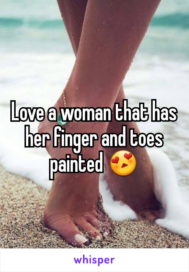 Love a woman that has her finger and toes painted 😍