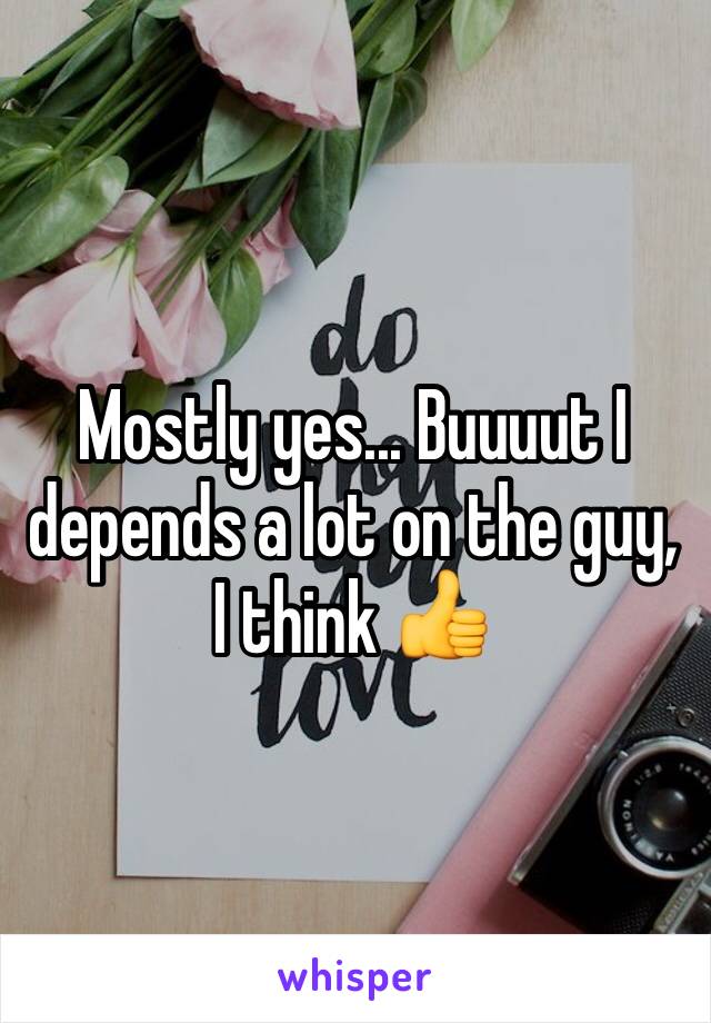 Mostly yes... Buuuut I depends a lot on the guy, I think 👍