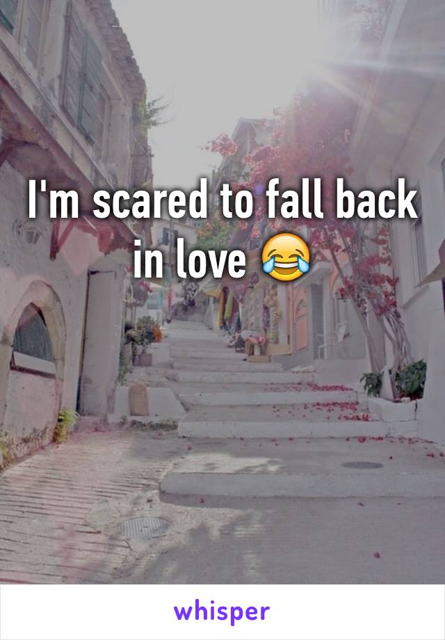 I'm scared to fall back in love 😂