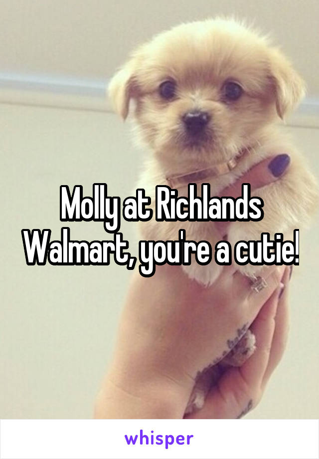 Molly at Richlands Walmart, you're a cutie!