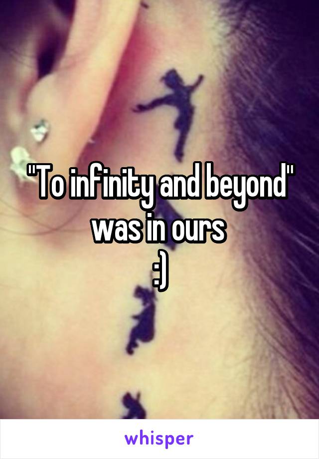 "To infinity and beyond" was in ours 
:)