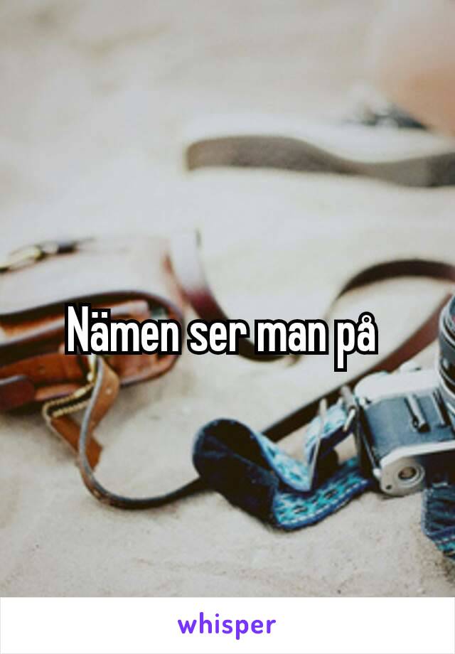 Nämen ser man på 