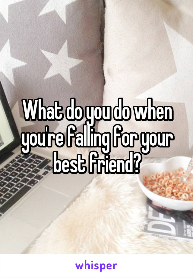 What do you do when you're falling for your best friend?