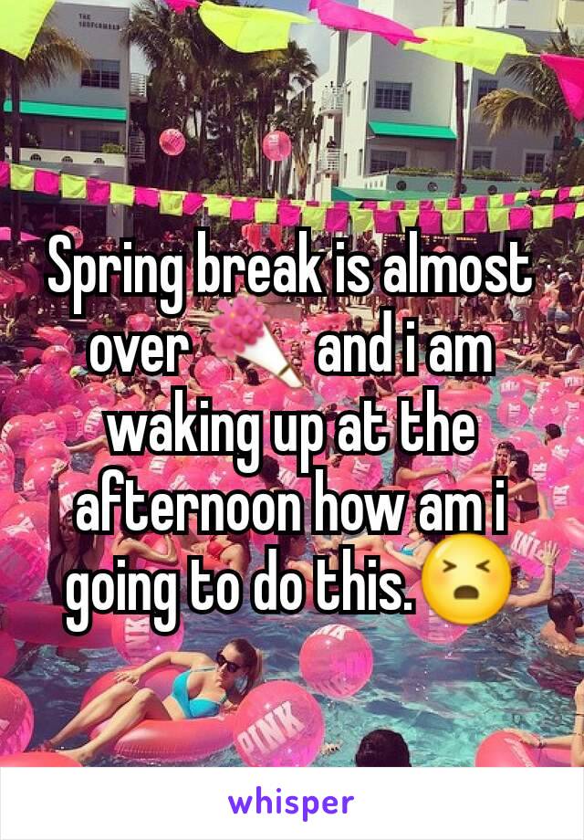 Spring break is almost over 💐 and i am waking up at the afternoon how am i going to do this.😣