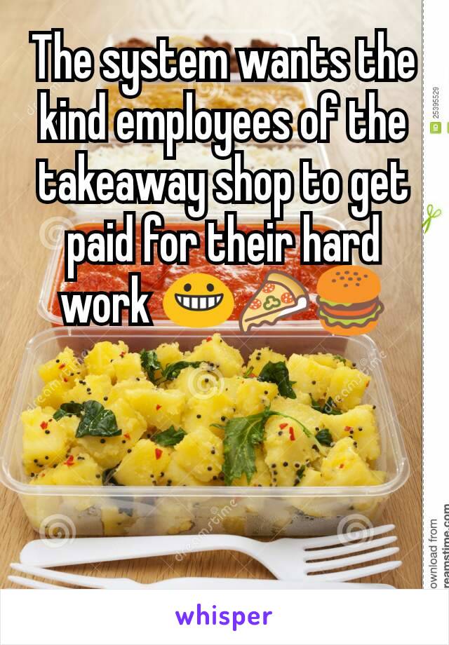 The system wants the kind employees of the takeaway shop to get paid for their hard work 😀🍕🍔