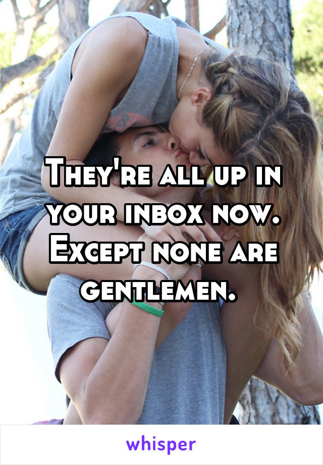 They're all up in your inbox now. Except none are gentlemen. 