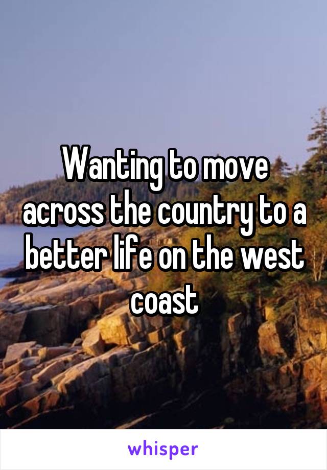 Wanting to move across the country to a better life on the west coast