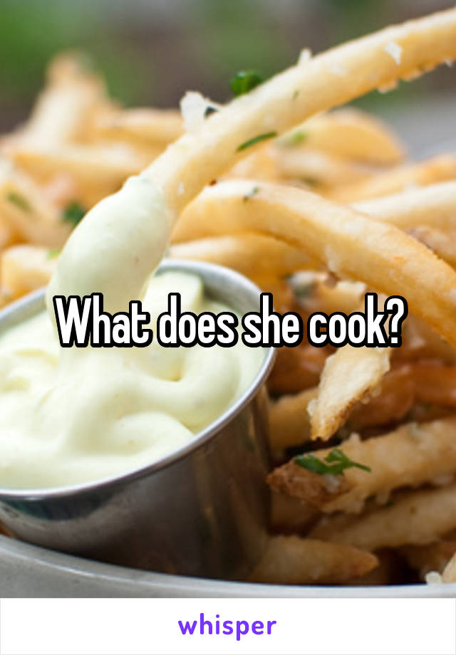 What does she cook?