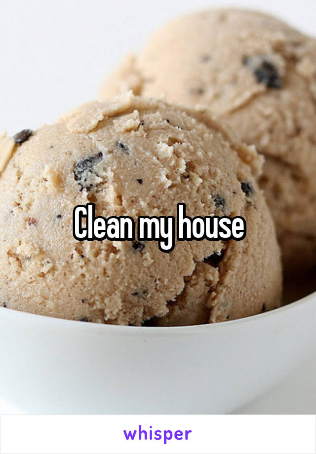 Clean my house