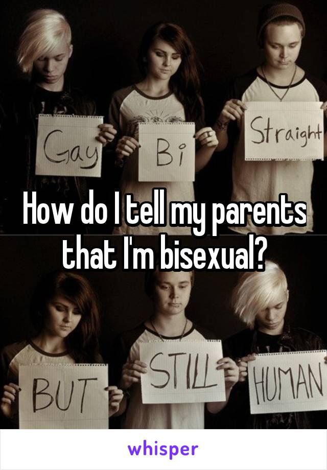 How do I tell my parents that I'm bisexual?