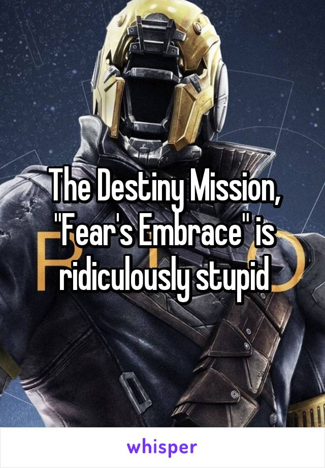 The Destiny Mission, "Fear's Embrace" is ridiculously stupid