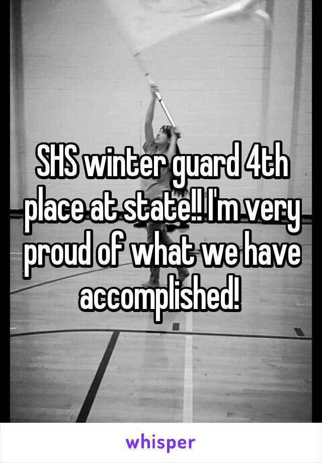 SHS winter guard 4th place at state!! I'm very proud of what we have accomplished! 