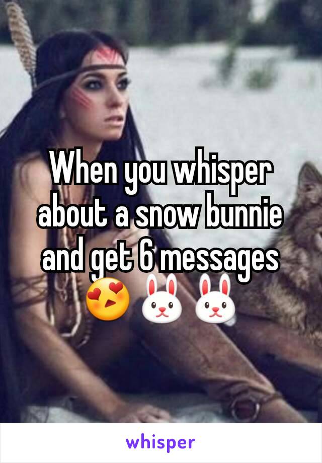 When you whisper about a snow bunnie and get 6 messages 😍🐰🐰