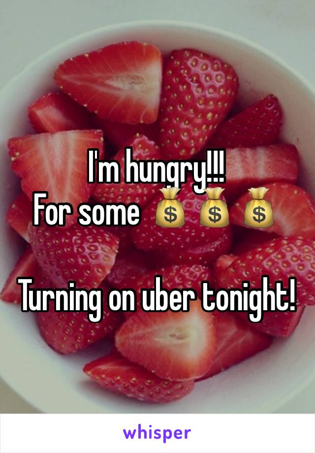 I'm hungry!!!
For some 💰💰💰

Turning on uber tonight! 