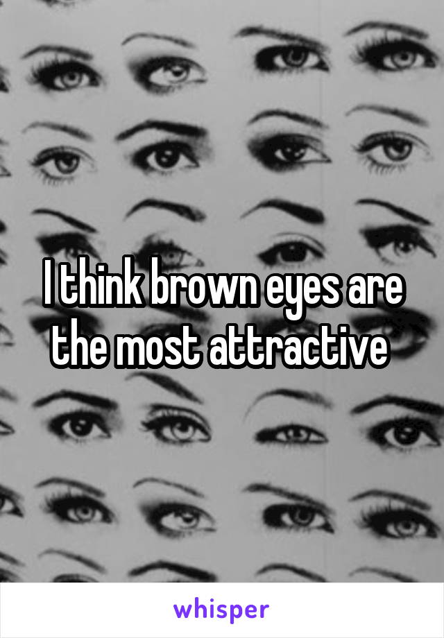 I think brown eyes are the most attractive 