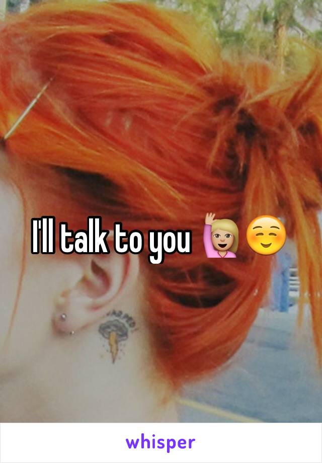 I'll talk to you 🙋🏼☺️