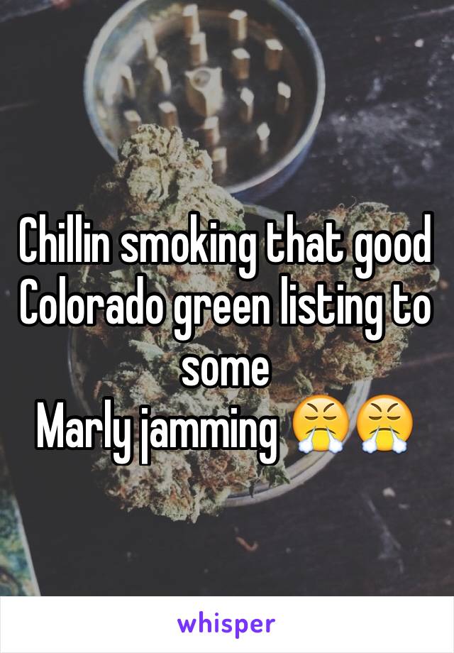 Chillin smoking that good Colorado green listing to some
Marly jamming 😤😤