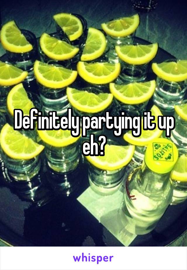 Definitely partying it up eh?