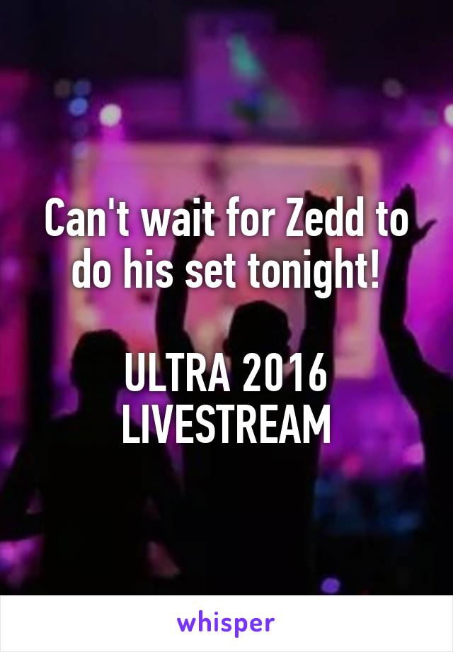 Can't wait for Zedd to do his set tonight!

ULTRA 2016 LIVESTREAM