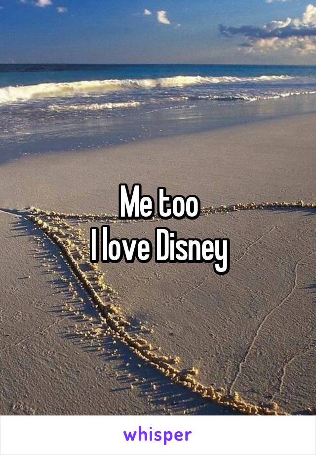 Me too
I love Disney