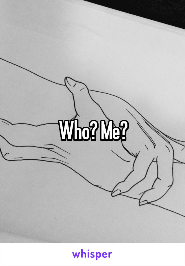 Who? Me?