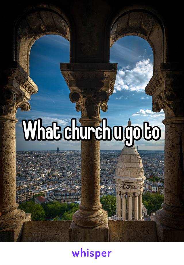 What church u go to 