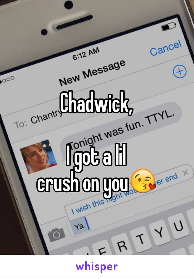 Chadwick,

I got a lil
crush on you😘